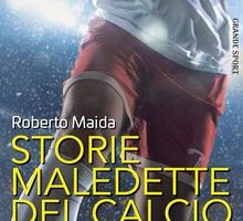 Storie maledette del calcio. Ciò che la telecronaca non può raccontare