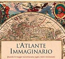 L'Atlante immaginario. Quando le mappe raccontavano sogni, miti e invenzioni