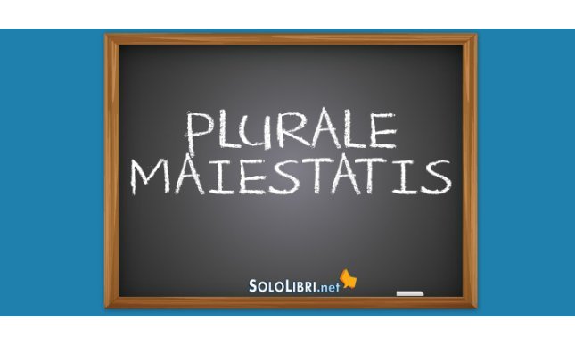 Plurale Maiestatis: cosa significa e come si usa