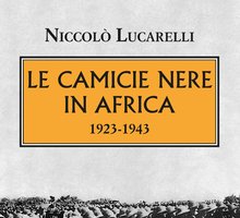 Le Camicie Nere in Africa. 1923-1943