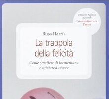 La trappola della felicità. Come smettere di tormentarsi e iniziare a vivere