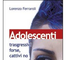 Adolescenti. Trasgressivi forse, cattivi no