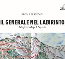 Il generale nel labirinto. Badoglio e la sfinge di Caporetto