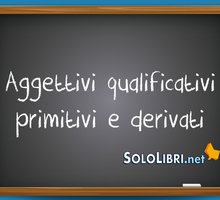 Aggettivi qualificativi primitivi e derivati: quali sono?