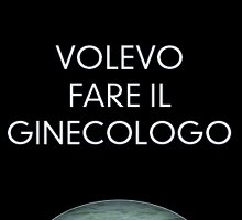 Volevo fare il ginecologo