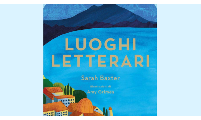 “Luoghi letterari” di Sarah Baxter: una guida per viaggiare (per ora) con la mente