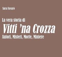 La vera storia di Vitti ‘na Crozza. Autori, misteri, morte, miniere