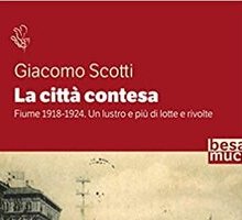 La città contesa. Fiume 1918-1924. Un lustro e più di lotte e rivolte