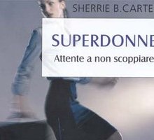 Superdonne. Attente a non scoppiare!