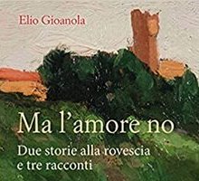 Ma l'amore no. Due storie alla rovescia e tre racconti