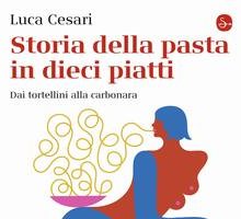 “Storia della pasta in dieci piatti” di Luca Cesari: un volume appetitoso