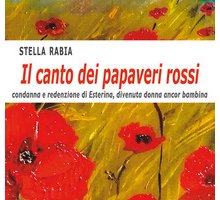 Il canto dei papaveri rossi. Condanna e redenzione di Esterina, divenuta donna ancor bambina