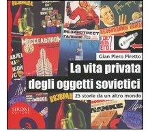 La vita privata degli oggetti sovietici. 25 storie da un altro mondo