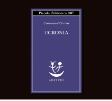 “Ucronia” di Emmanuel Carrère: un libro che parla al presente della Post-verità