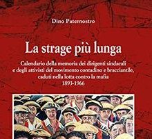 La strage più lunga. Calendario della memoria dei dirigenti sindacali e degli attivisti del movimento contadino e bracciantile, caduti nella lotta contro la mafia (1893-1966)