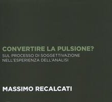 Convertire la pulsione? Sul processo di soggettivazione nell'esperienza dell'analisi