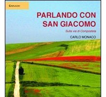 Parlando con San Giacomo. Sulla via di Compostela