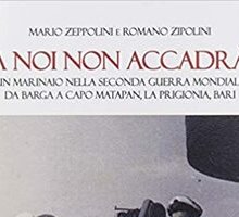 A noi non accadrà. Un marinaio nella Seconda guerra mondiale. Da Barga a Capo Matapan, la prigionia, Bari