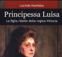 Principessa Luisa. La figlia ribelle della regina Vittoria