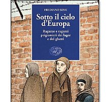 Sotto il cielo d'Europa. Ragazze e ragazzi prigionieri dei lager e dei ghetti