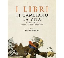 I libri ti cambiano la vita. Cento scrittori raccontano cento capolavori