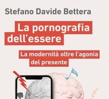 La pornografia dell'essere. La modernità oltre l'agonia del presente