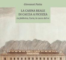 La casina reale di caccia a Ficuzza. La fabbrica, l'arte, le cacce del re