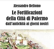 Le Fortificazioni della città di Palermo dall'antichità ai giorni nostri