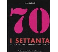 I Settanta. Gli anni che cambiarono l'Italia