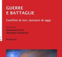 Guerre e battaglie. Conflitti di ieri, tensioni di oggi