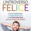 L'introverso felice. Come trasformare l'ipersensibilità e l'introversione nei tuoi punti di forza