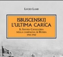 Isbuscenskij. L'ultima carica. Il Savoia Cavalleria nella campagna di Russia (1941-1942)