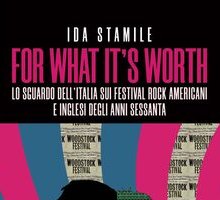 For What it's Worth. Lo sguardo dell'Italia sui festival rock americani e inglesi degli anni Sessanta