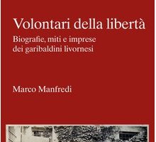 Volontari della libertà. Biografie, miti e imprese dei garibaldini livornesi