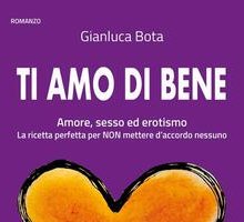 Ti amo di bene. Amore, sesso ed erotismo. La ricetta perfetta per NON mettere d'accordo nessuno 