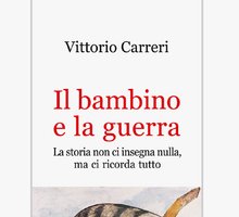 Il bambino e la guerra. La storia non ci insegna nulla, ma ci ricorda tutto