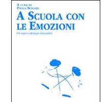 A scuola con le emozioni. Un nuovo dialogo educativo