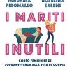 I mariti inutili. Corso femminile di sopravvivenza alla vita di coppia