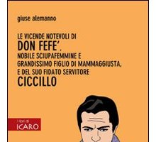 Le vicende notevoli di don Fefè, nobile sciupafemmine e grandissimo figlio di mammaggiusta, e del suo fidato servitore Ciccillo