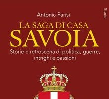 La saga di Casa Savoia. Storie e retroscena di politica, guerre, intrighi e passioni