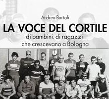 La voce del cortile. Di bambini, di ragazzi che crescevano a Bologna