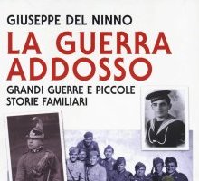 La guerra addosso. Grandi guerre e piccole storie familiari