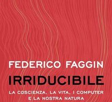 Irriducibile. La coscienza, la vita, i computer e la nostra natura