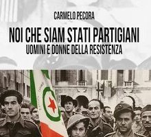 Noi che siam stati partigiani. Uomini e donne della Resistenza