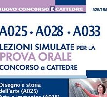 Concorso a Cattedre - A025-A028-A033 - Lezione simulate per la prova orale - Disegno e storia dell'arte (A025) Arte e immagine (A028) Tecnologia (A033) 