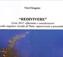 Redivivere. Creta 2012: riflessioni e considerazioni sulla singolare vicenda di Piero, sopravvissuto a prescindere