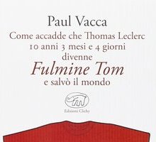 Come accadde che Thomas Leclerc 10 anni 3 mesi e 4 giorni divenne Fulmine Tom e salvò il mondo