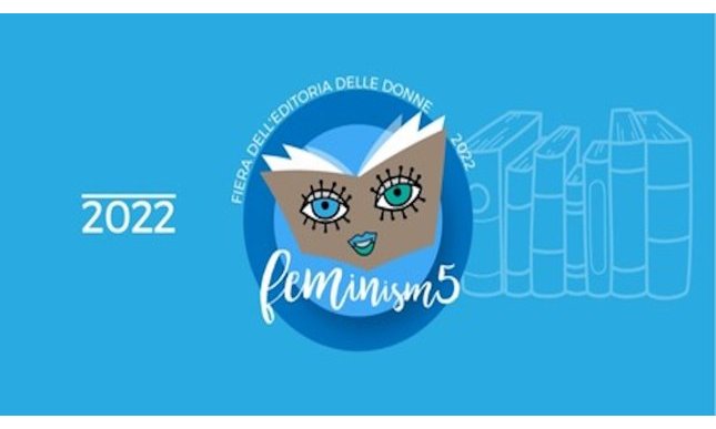 Feminism: dal 10 al 12 giugno 2022 torna a Roma la Fiera dell'editoria delle donne