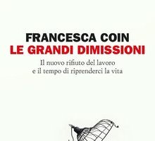 Le grandi dimissioni. Il nuovo rifiuto del lavoro e il tempo di riprenderci la vita