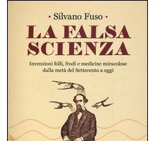 La falsa scienza. Invenzioni folli, frodi e medicine miracolose dalla metà del Settecento a oggi